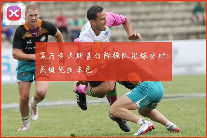 莱万多夫斯基对阵强队进球分析：关键先生本色
