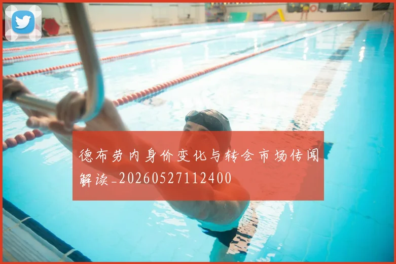 德布劳内身价变化与转会市场传闻解读_20260527112400