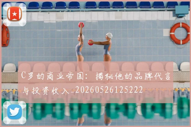 C罗的商业帝国：揭秘他的品牌代言与投资收入_20260526125222