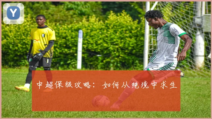 中超保级攻略:如何从绝境中求生