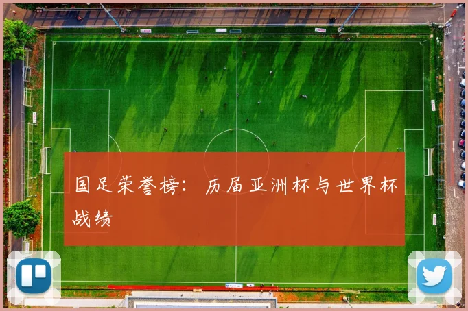 国足荣誉榜：历届亚洲杯与世界杯战绩